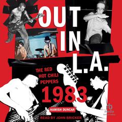 Out in L.A.: The Red Hot Chili Peppers, 1983 Audiobook, by Hamish Duncan