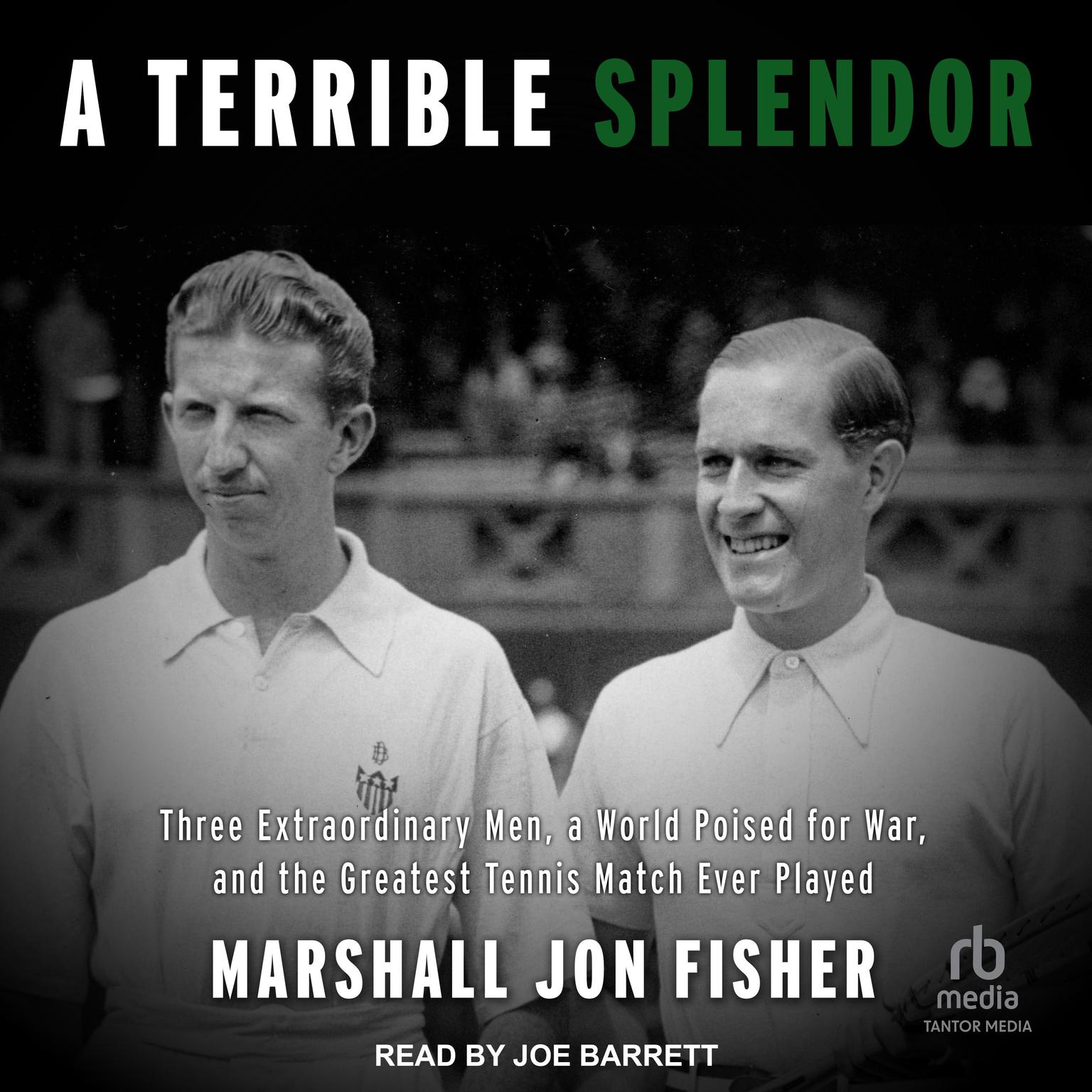 A Terrible Splendor: Three Extraordinary Men, a World Poised for War, and the Greatest Tennis Match Ever Played Audiobook, by Marshall Jon Fisher