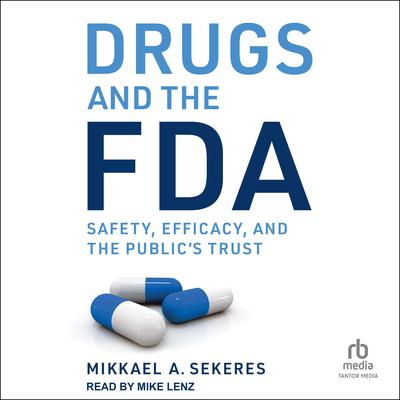Drugs and the FDA: Safety, Efficacy, and the Publics Trust Audiobook, by Mikkael A. Sekeres