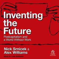 Inventing the Future: Postcapitalism and a World Without Work Audiobook, by Nick Srnicek