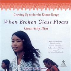 When Broken Glass Floats: Growing Up Under the Khmer Rouge Audiobook, by Chanrithy Him
