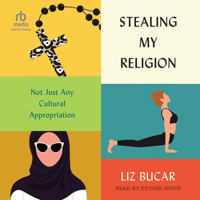 Stealing My Religion: Not Just Any Cultural Appropriation Audiobook, by Liz Bucar
