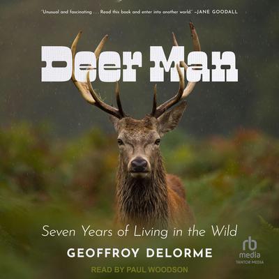 Deer Man: Seven Years of Living in the Wild Audiobook, by Geoffroy Delorme