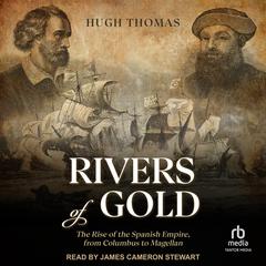 Rivers of Gold: The Rise of the Spanish Empire, from Columbus to Magellan Audiobook, by 