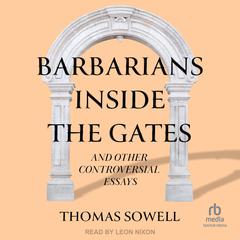 Barbarians inside the Gates and Other Controversial Essays Audiobook, by Thomas Sowell