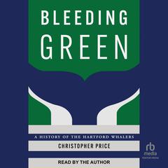 Bleeding Green: A History of the Hartford Whalers Audiobook, by Christopher Price