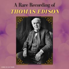 A Rare Recording of Thomas Edison Audiobook, by Thomas Edison