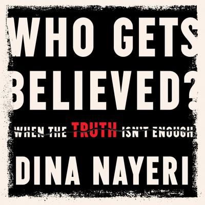 Who Gets Believed: When the Truth Isn't Enough Audiobook, by Dina Nayeri