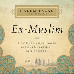 Ex-Muslim: How One Daring Prayer to Jesus Changed a Life Forever Audiobook, by Naeem Fazal