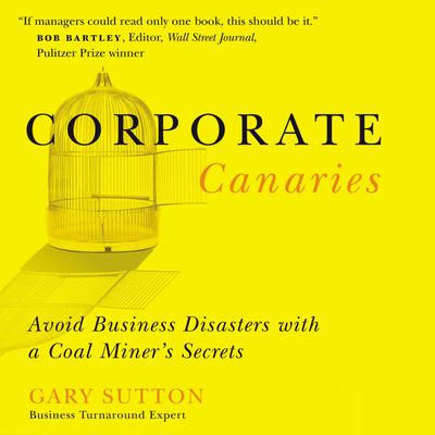 Corporate Canaries: Avoid Business Disasters with a Coal Miners Secrets Audiobook, by Gary Sutton