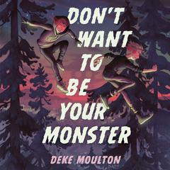 Dont Want to Be Your Monster Audiobook, by Deke Moulton