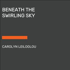 Beneath the Swirling Sky Audiobook, by Carolyn Leiloglou