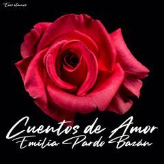 Cuentos de amor (Obras completas de Emilia Pardo Bazán) Audiobook, by Emilia Pardo Bazán