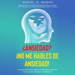 ¿Ansiedad? ¡No me hables de Ansiedad! Audiobook, by Daniel N Magna