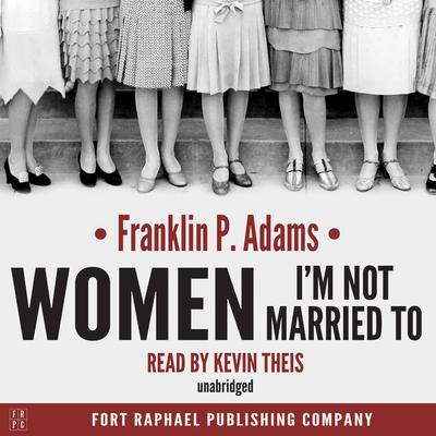 Women Im Not Married To Audiobook, by Franklin P. Adams