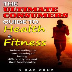 the ultimate consumers guide to Health and Fitness Audiobook, by N Rae Cruz