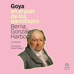 Goya en el país de los garrotazos Audiobook, by Berna Gonzalez Harbour