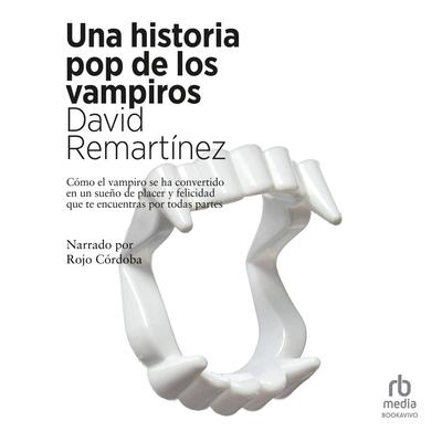 Una historia pop de los vampiros (A Pop History of Vampires) Audiobook, by David Remartinez