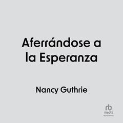 Aferrándose a la Esperanza (Holding on to Hope) Audiobook, by Nancy Guthrie