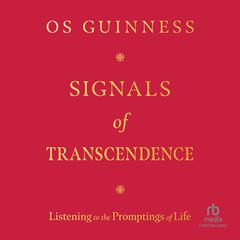 Signals of Transcendence: Listening to the Promptings of Life Audiobook, by Os Guinness