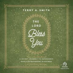 The Lord Bless You: A 28-Day Journey to Experience Gods Extravagant Blessings Audiobook, by Terry A. Smith
