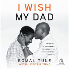 I Wish My Dad: The Power of Vulnerable Conversations between Fathers and Sons Audiobook, by Romal Tune