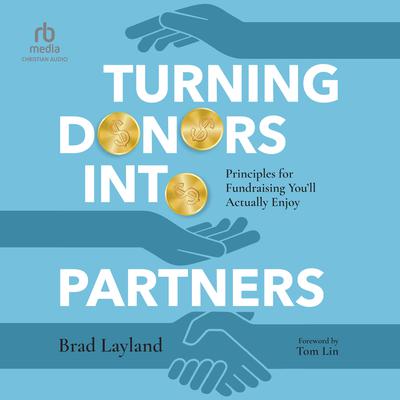 Turning Donors into Partners: Principles for Fundraising Youll Actually Enjoy Audiobook, by Bradley Layland
