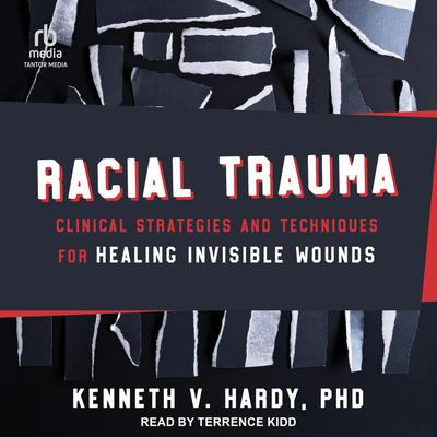 Racial Trauma: Clinical Strategies and Techniques for Healing Invisible Wounds Audiobook, by Kenneth V. Hardy