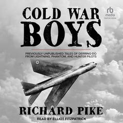 Cold War Boys: Previously Unpublished Tales of Derring-Do from Lightning, Phantom, and Hunter Pilots Audiobook, by Richard Pike