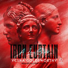 Iron Curtain: A Love Story Audiobook, by Vesna Goldsworthy