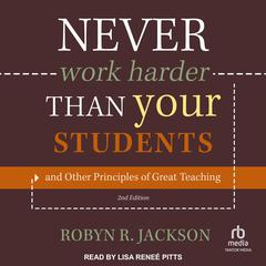 Never Work Harder Than Your Students and Other Principles of Great Teaching, 2nd Edition Audiobook, by Robyn R. Jackson