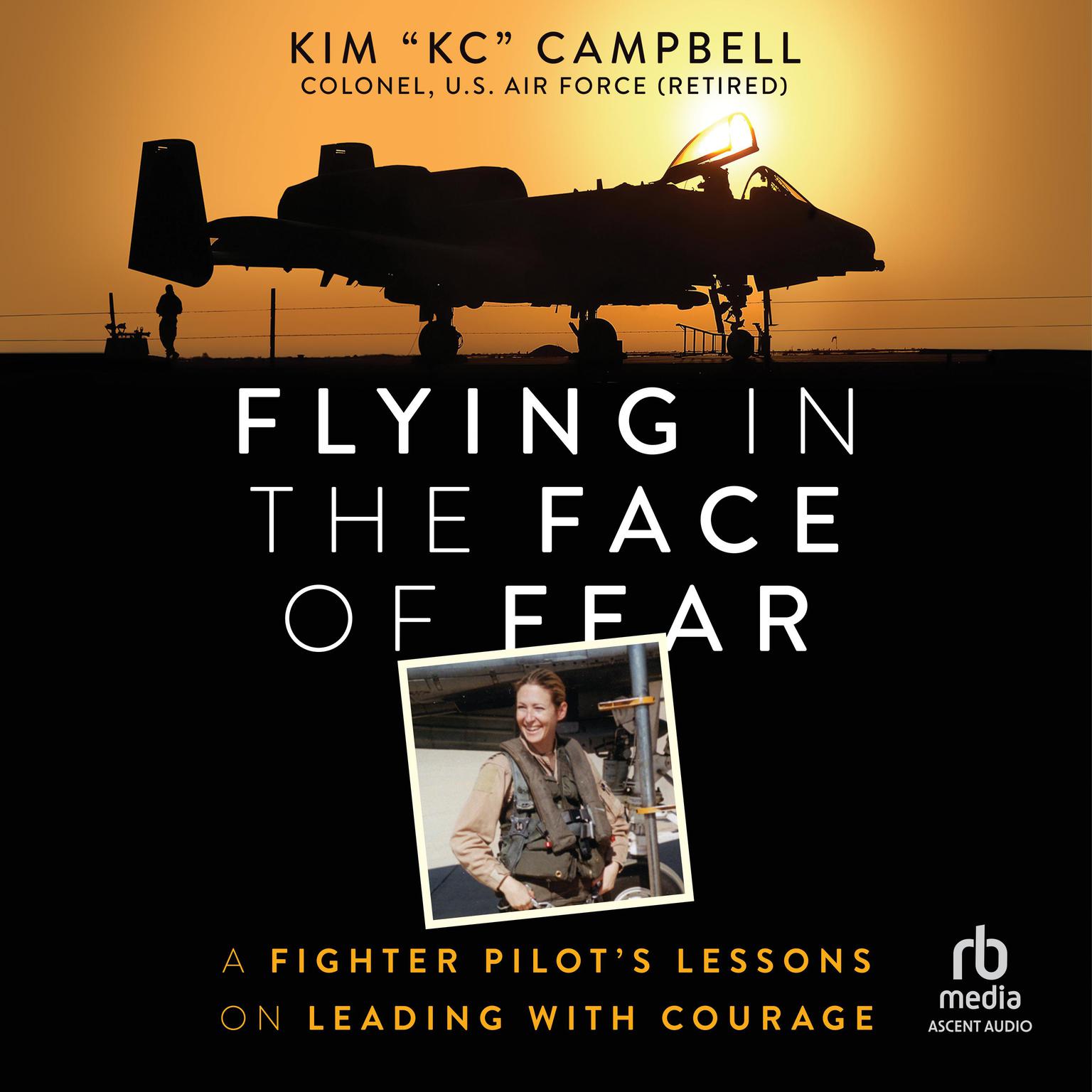 Flying in the Face of Fear: A Fighter Pilots Lessons on Leading with Courage Audiobook, by Kim Campbell