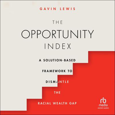 The Opportunity Index: A Solution-Based Framework to Dismantle the Racial Wealth Gap Audiobook, by Gavin Lewis