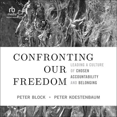 Confronting Our Freedom: Leading a Culture of Chosen Accountability and Belonging Audiobook, by Peter Block