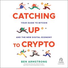 Catching Up to Crypto: Your Guide to Bitcoin and the New Digital Economy Audiobook, by Ben Armstrong