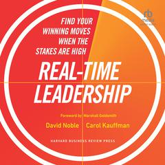 Real-Time Leadership: Find Your Winning Moves When the Stakes Are High Audiobook, by David Noble