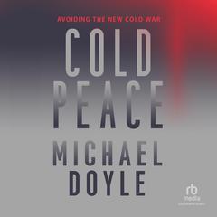 Cold Peace: Avoiding the New Cold War Audiobook, by Michael W. Doyle