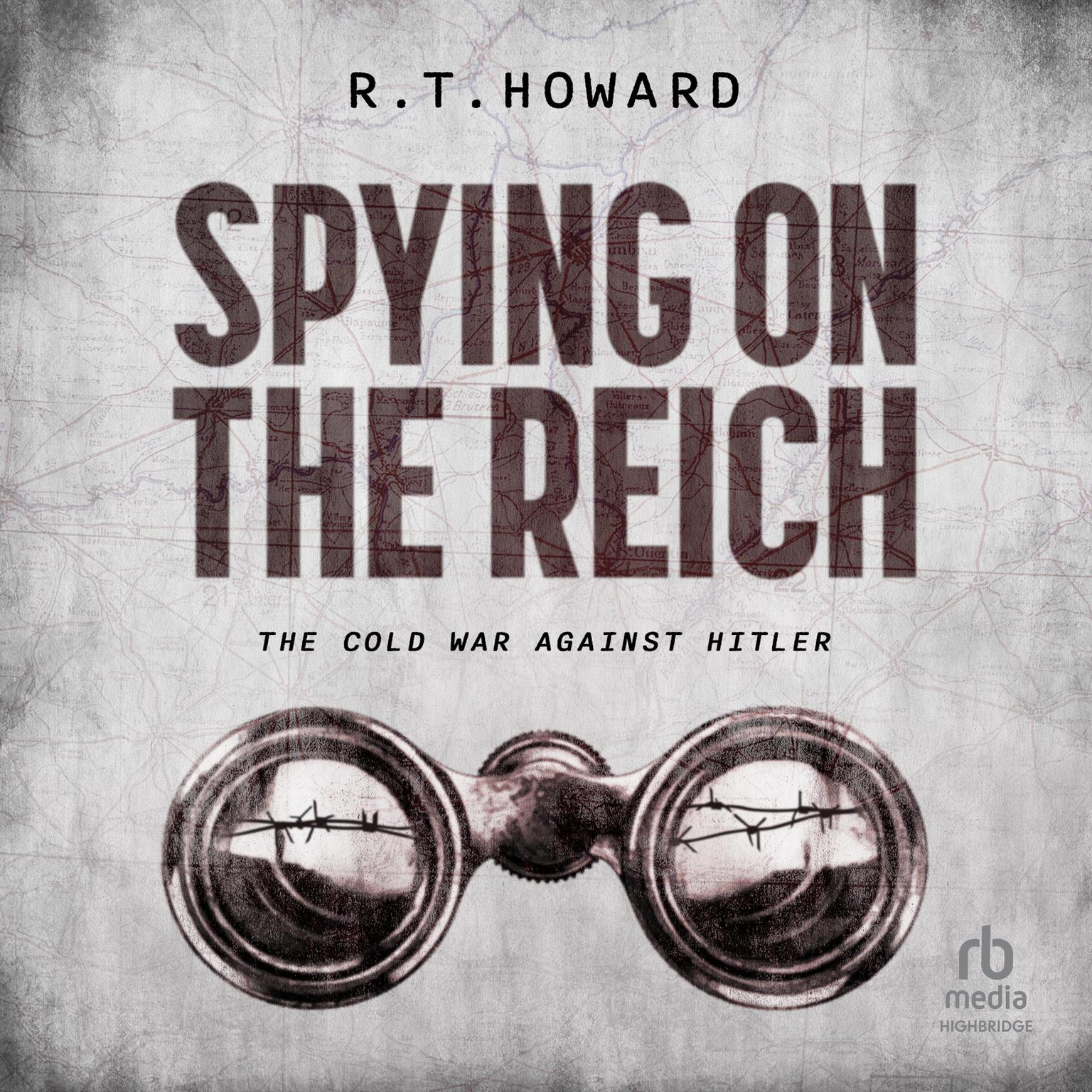 Spying on the Reich: The Cold War Against Hitler Audiobook, by R. T. Howard