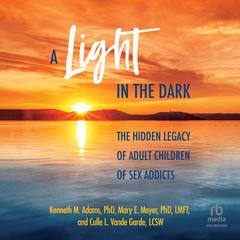 A Light in the Dark: The Hidden Legacy of Adult Children of Sex Addicts Audiobook, by Kenneth M. Adams
