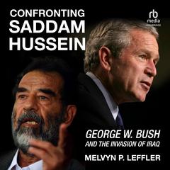 Confronting Saddam Hussein: George W. Bush and the Invasion of Iraq Audiobook, by Melvyn P. Leffler