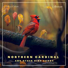 Northern Cardinal and Other Bird Songs: Nature Sounds for Relaxation Audiobook, by Greg Cetus