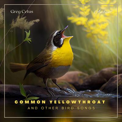 Common Yellowthroat and Other Bird Songs: Nature Sounds for Mindfulness and Reflection Audiobook, by Greg Cetus