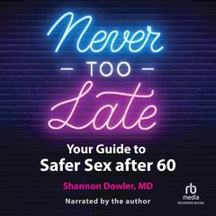Never Too Late: Your Guide to Safer Sex after 60 Audiobook, by Shannon Dowler