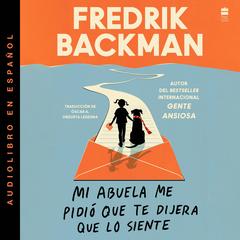 Mi abuela me pidió que te dijera que lo siente: My Grandmother Asked Me to Tell You She's Sorry (Spanish edition) Audibook, by Fredrik Backman