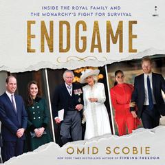 Endgame: Inside the Royal Family and the Monarchy’s Fight for Survival Audiobook, by Omid Scobie