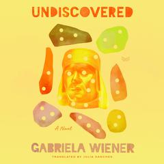 Undiscovered: A Novel Audiobook, by Gabriela Wiener