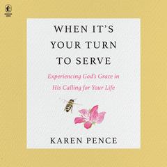 When Its Your Turn to Serve: Experiencing God’s Grace in His Calling for Your Life Audiobook, by Karen Pence