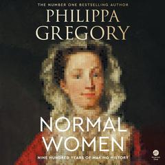Normal Women: Nine Hundred Years of Making History Audiobook, by Philippa Gregory