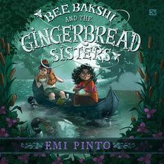 Bee Bakshi and the Gingerbread Sisters Audiobook, by Emi Pinto