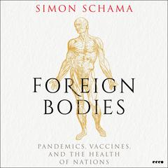 Foreign Bodies: Pandemics, Vaccines, and the Health of Nations Audiobook, by 